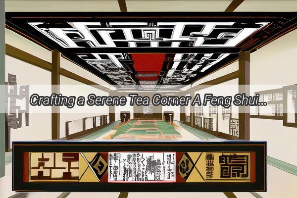 Crafting a Serene Tea Corner A Feng Shui Guide for Your Living Room Haven